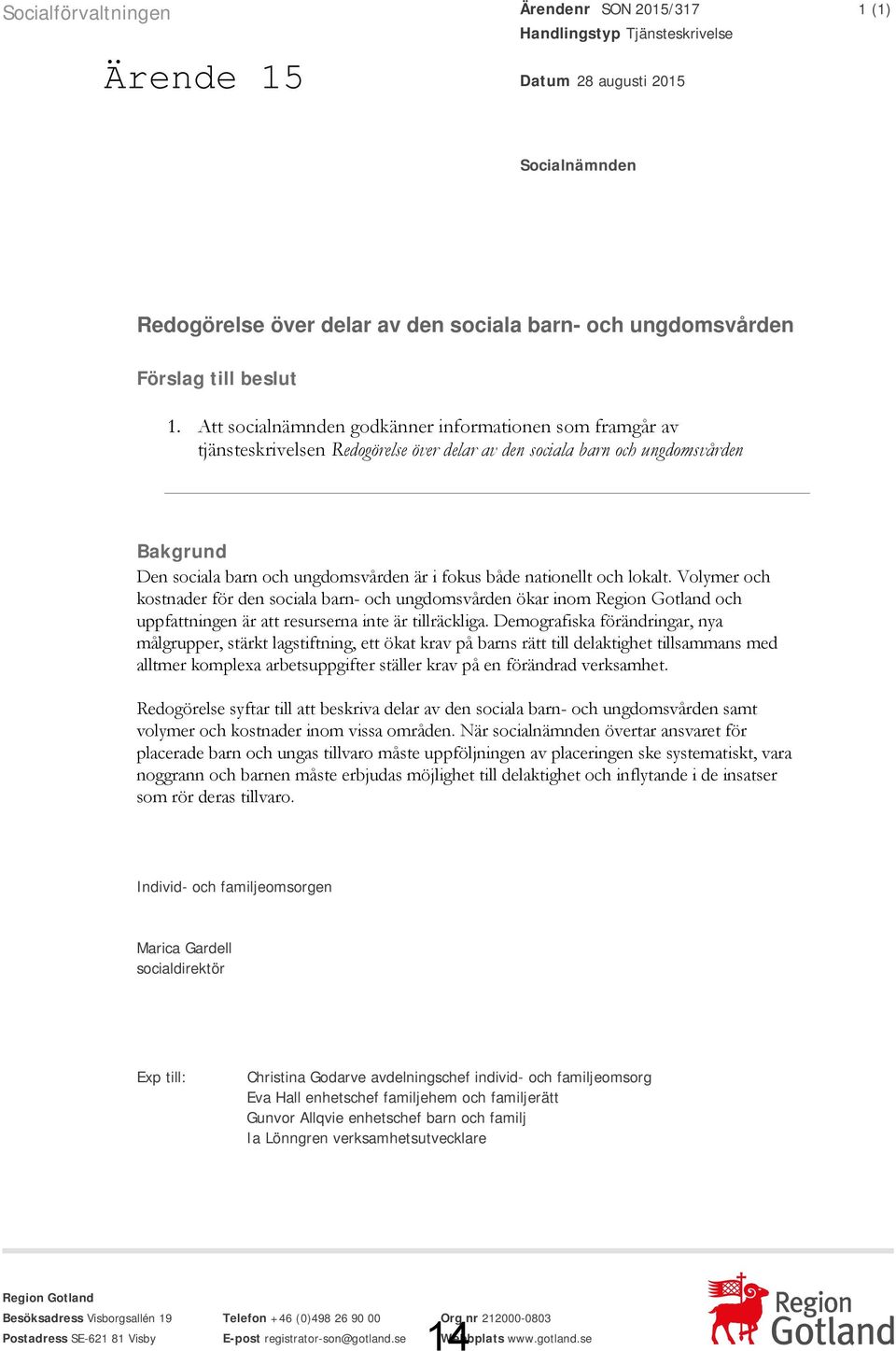 nationellt och lokalt. Volymer och kostnader för den sociala barn- och ungdomsvården ökar inom Region Gotland och uppfattningen är att resurserna inte är tillräckliga.