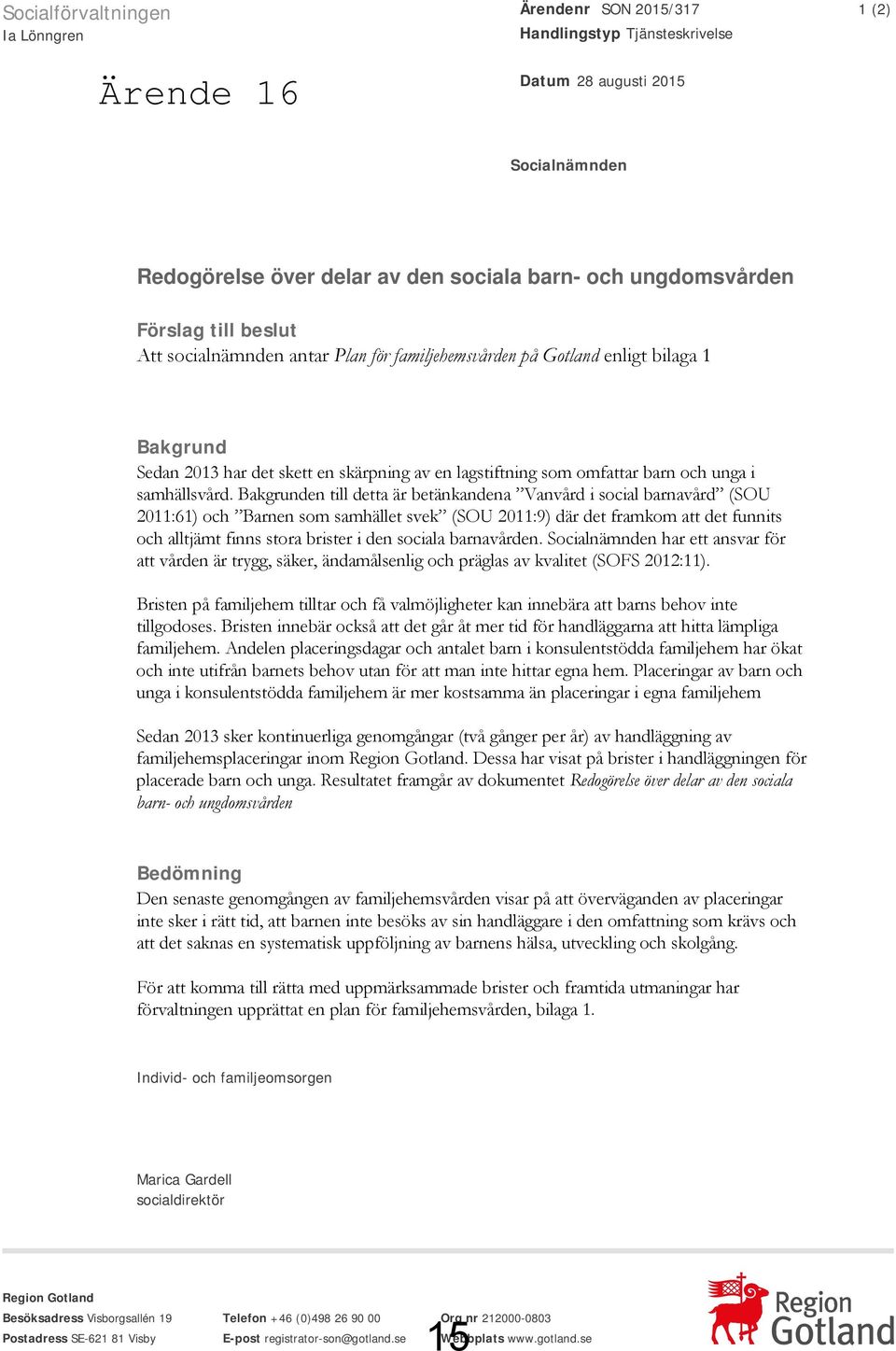 Bakgrunden till detta är betänkandena Vanvård i social barnavård (SOU 2011:61) och Barnen som samhället svek (SOU 2011:9) där det framkom att det funnits och alltjämt finns stora brister i den