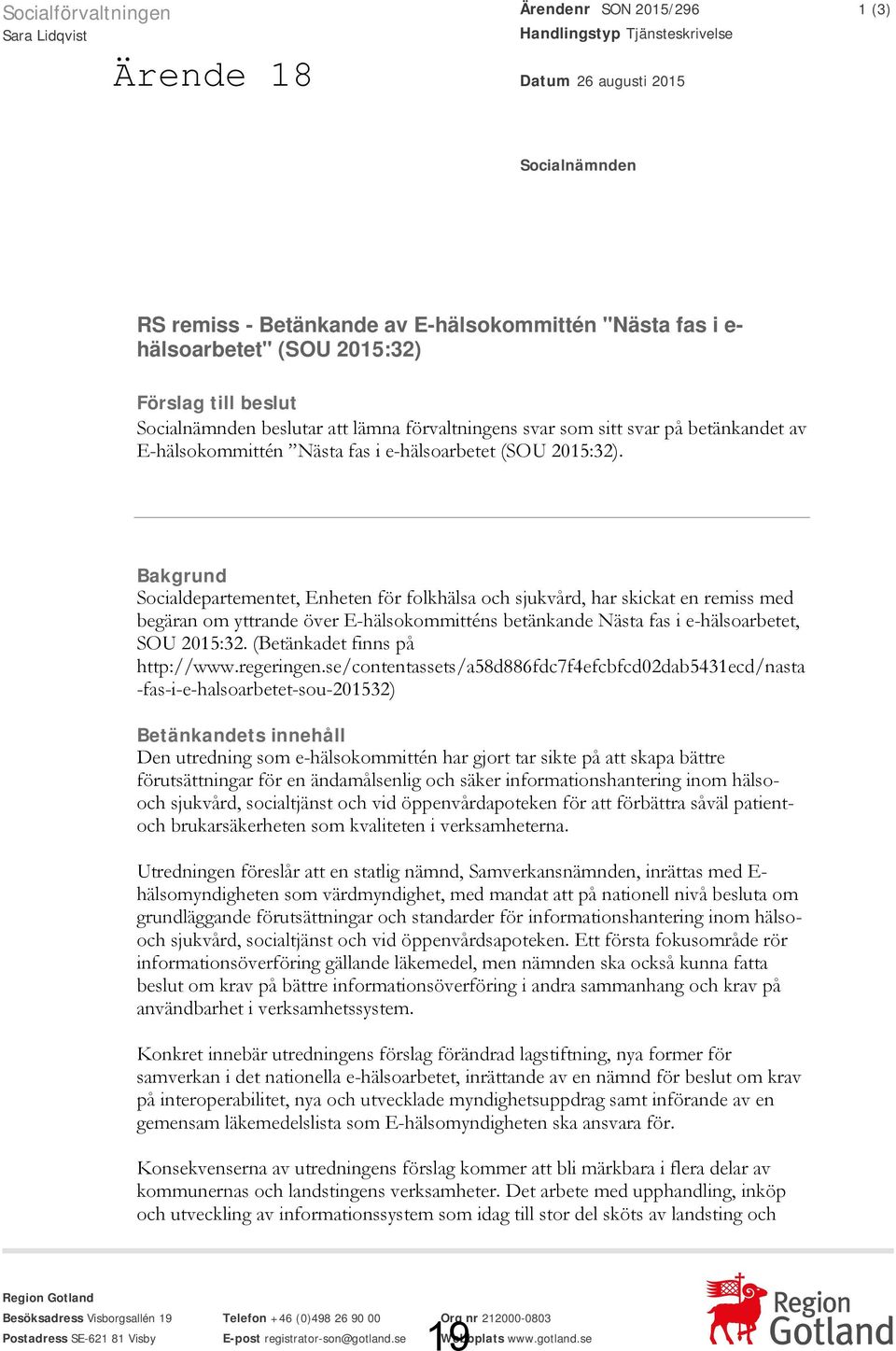 Bakgrund Socialdepartementet, Enheten för folkhälsa och sjukvård, har skickat en remiss med begäran om yttrande över E-hälsokommitténs betänkande Nästa fas i e-hälsoarbetet, SOU 2015:32.