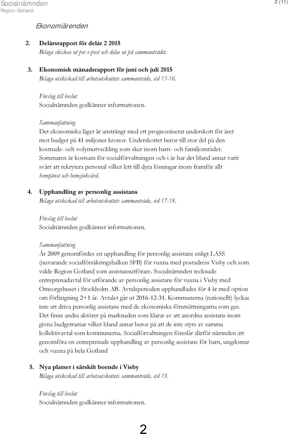 Det ekonomiska läget är ansträngt med ett prognostiserat underskott för året mot budget på 41 miljoner kronor.