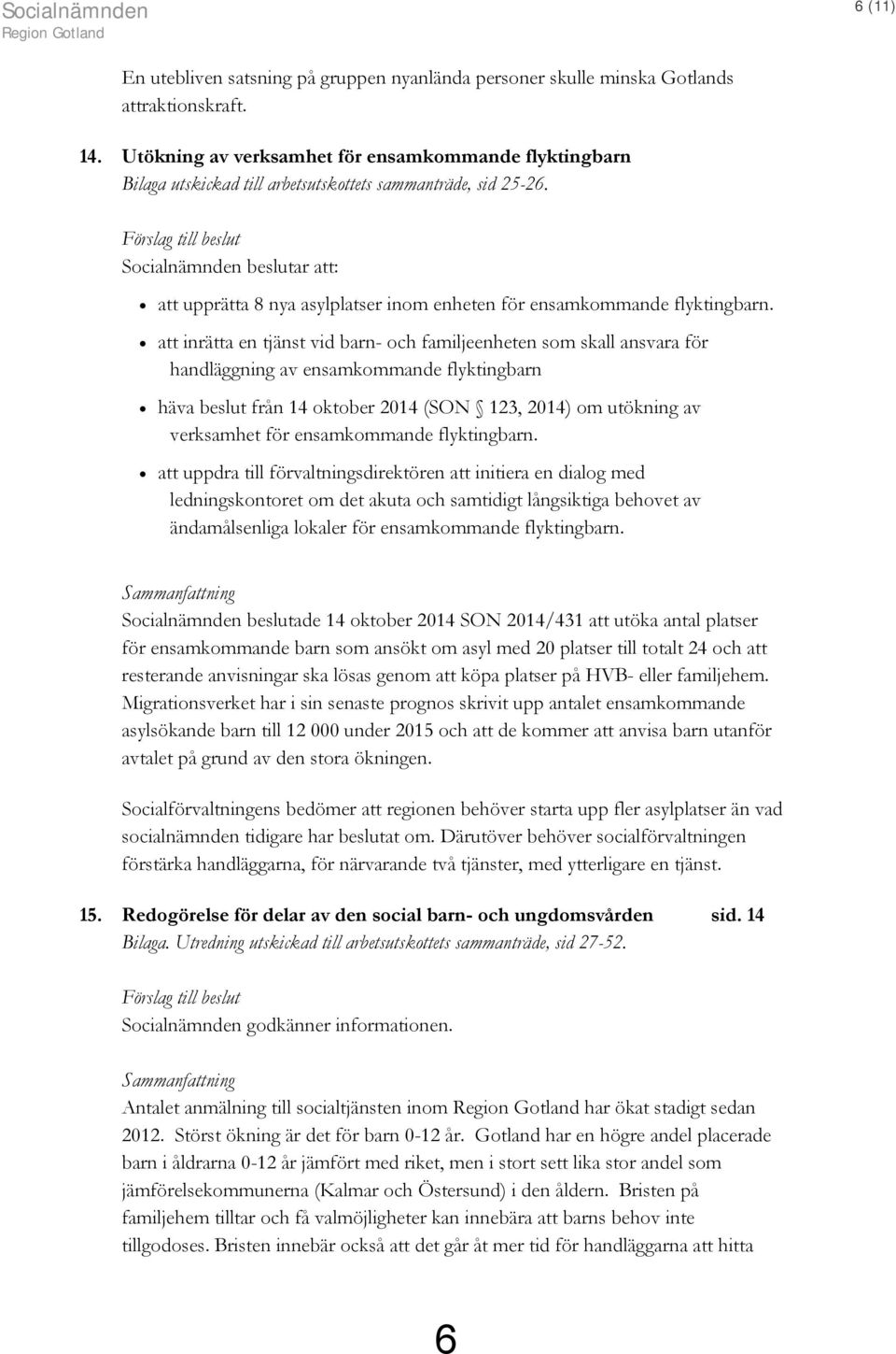 Socialnämnden beslutar att: att upprätta 8 nya asylplatser inom enheten för ensamkommande flyktingbarn.