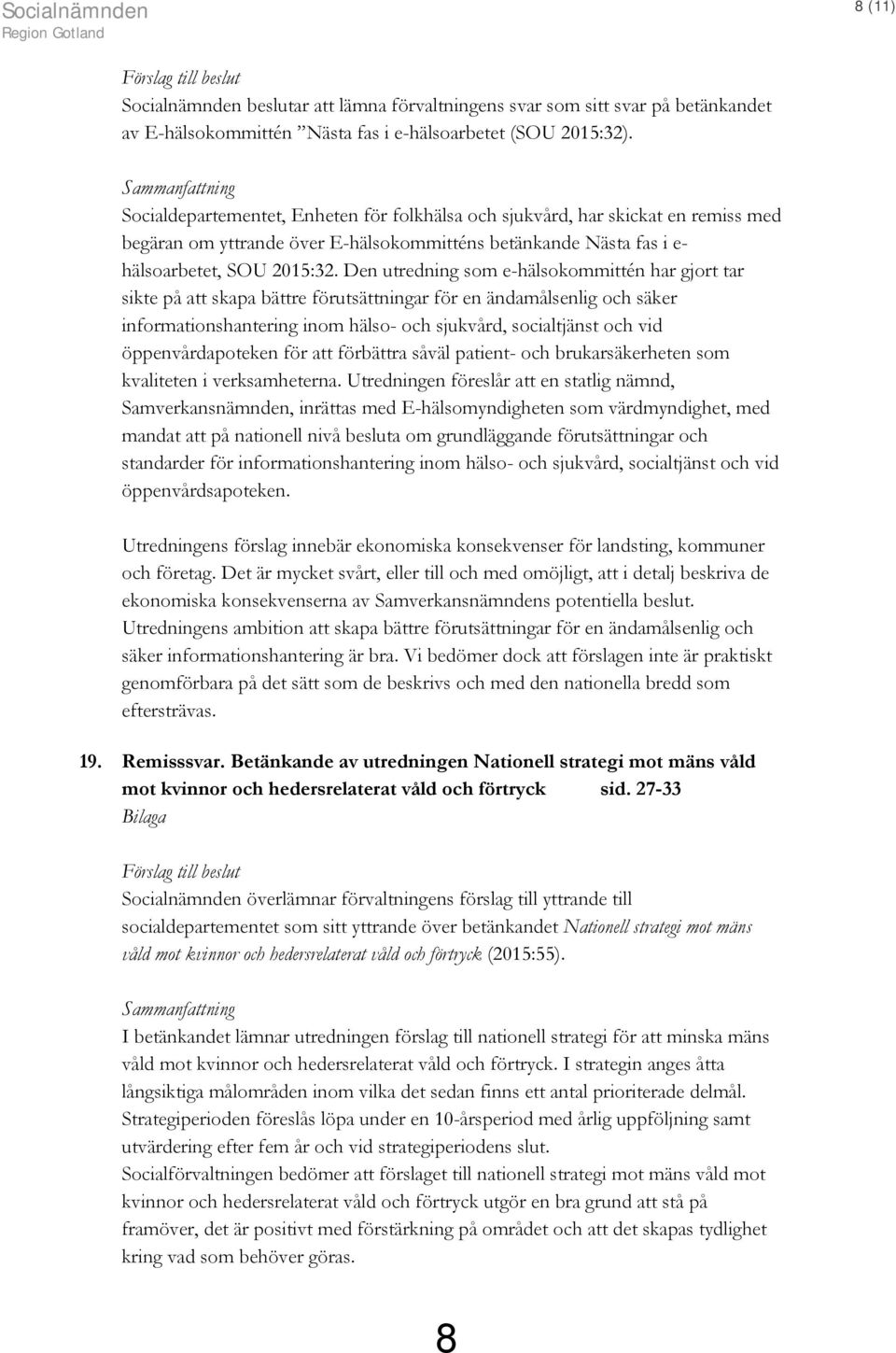 Den utredning som e-hälsokommittén har gjort tar sikte på att skapa bättre förutsättningar för en ändamålsenlig och säker informationshantering inom hälso- och sjukvård, socialtjänst och vid