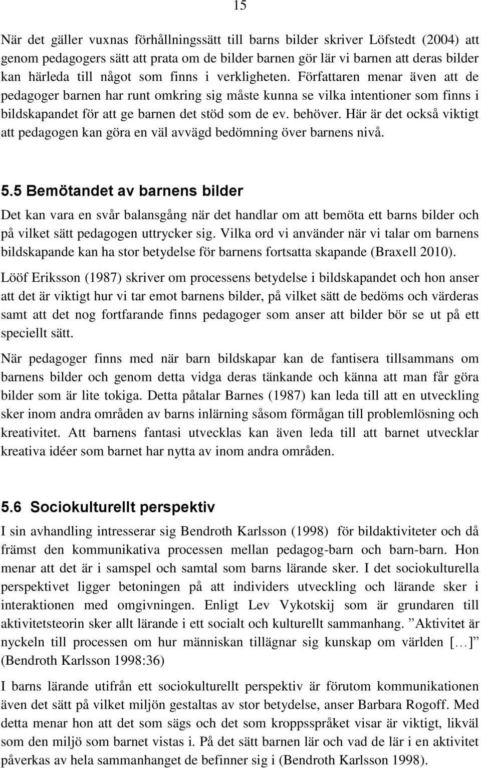 Här är det också viktigt att pedagogen kan göra en väl avvägd bedömning över barnens nivå. 5.