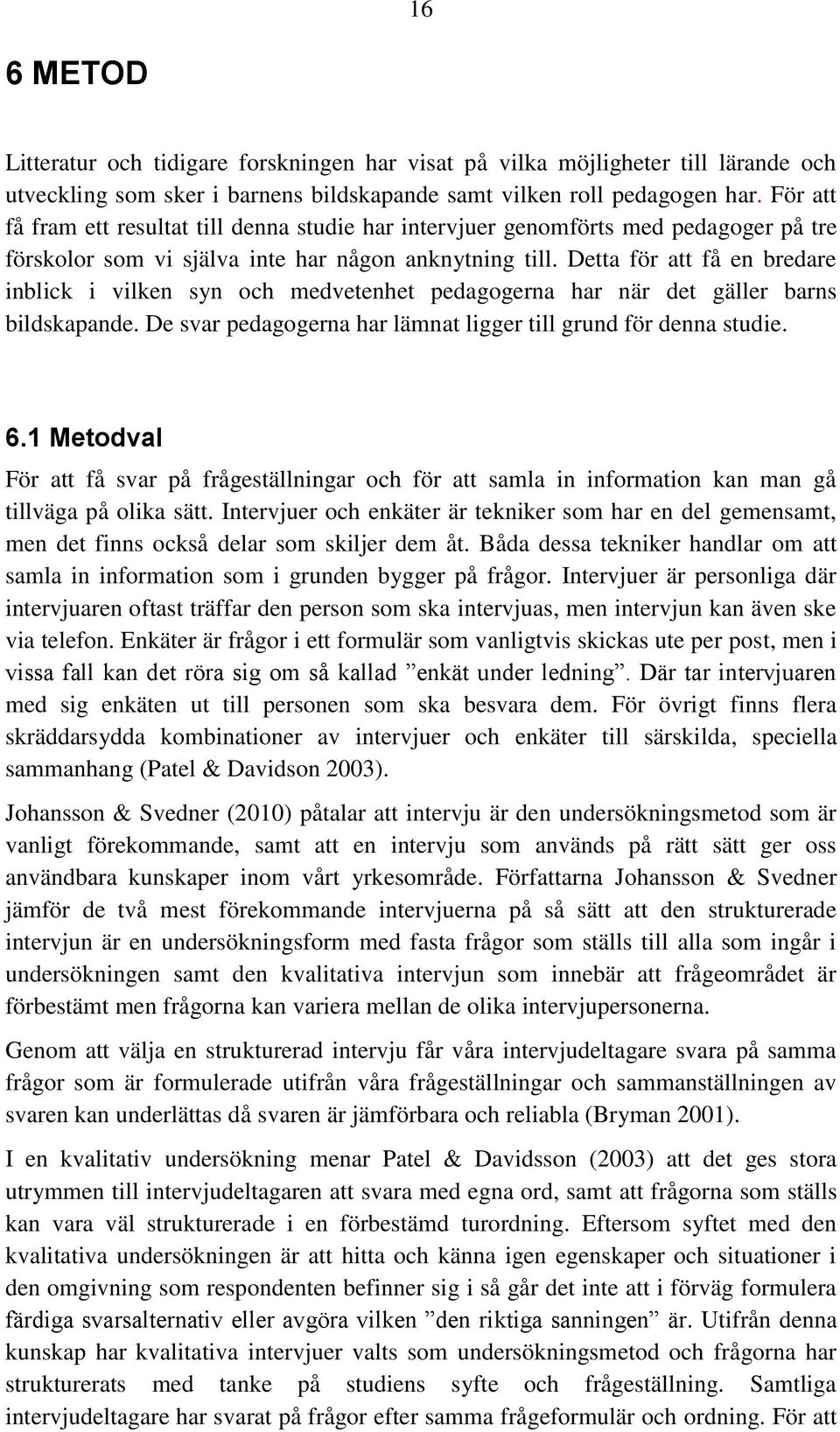 Detta för att få en bredare inblick i vilken syn och medvetenhet pedagogerna har när det gäller barns bildskapande. De svar pedagogerna har lämnat ligger till grund för denna studie. 6.