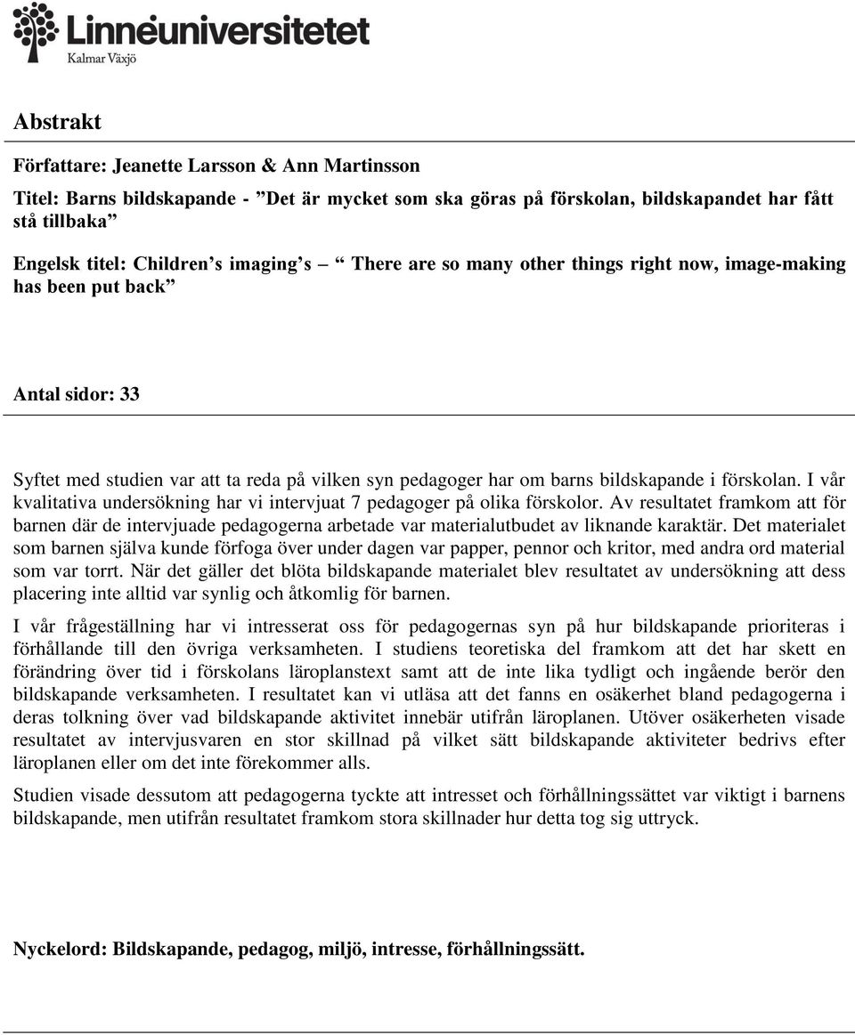 I vår kvalitativa undersökning har vi intervjuat 7 pedagoger på olika förskolor. Av resultatet framkom att för barnen där de intervjuade pedagogerna arbetade var materialutbudet av liknande karaktär.