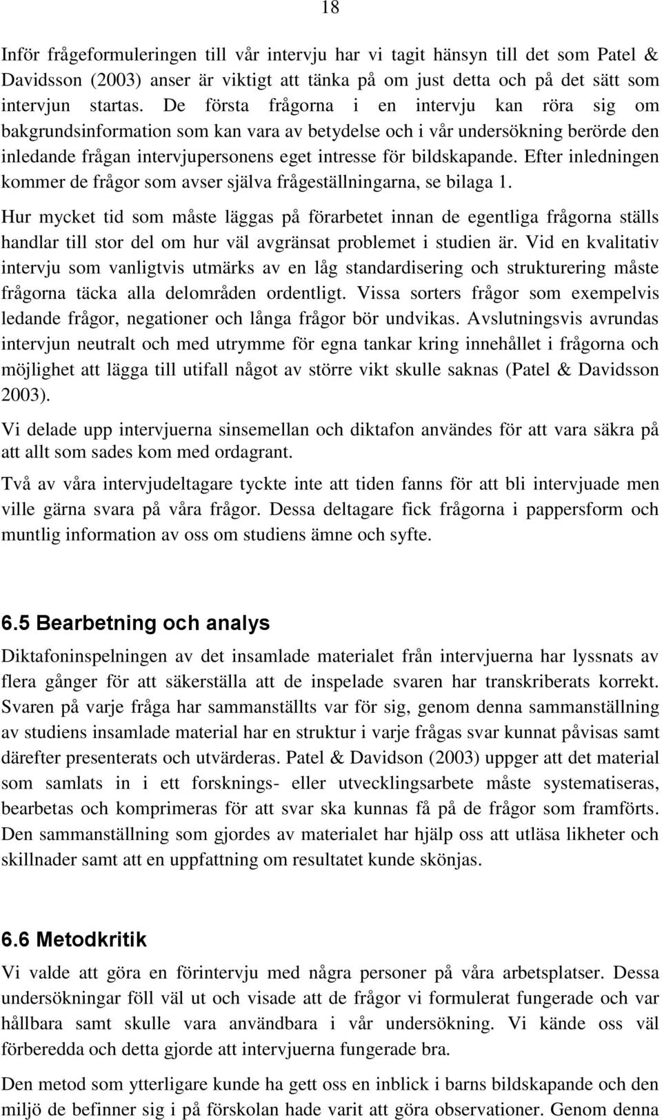 Efter inledningen kommer de frågor som avser själva frågeställningarna, se bilaga 1.