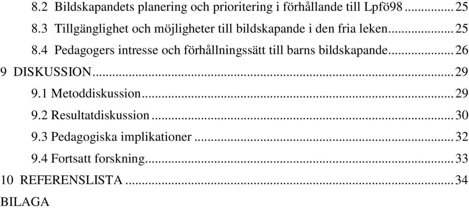 4 Pedagogers intresse och förhållningssätt till barns bildskapande... 26 9 DISKUSSION... 29 9.