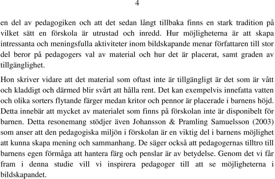 tillgänglighet. Hon skriver vidare att det material som oftast inte är tillgängligt är det som är vått och kladdigt och därmed blir svårt att hålla rent.