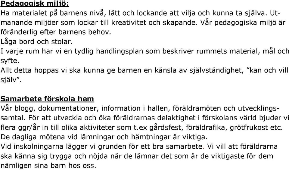 Allt detta hoppas vi ska kunna ge barnen en känsla av självständighet, kan och vill själv. Samarbete förskola hem Vår blogg, dokumentationer, information i hallen, föräldramöten och utvecklingssamtal.