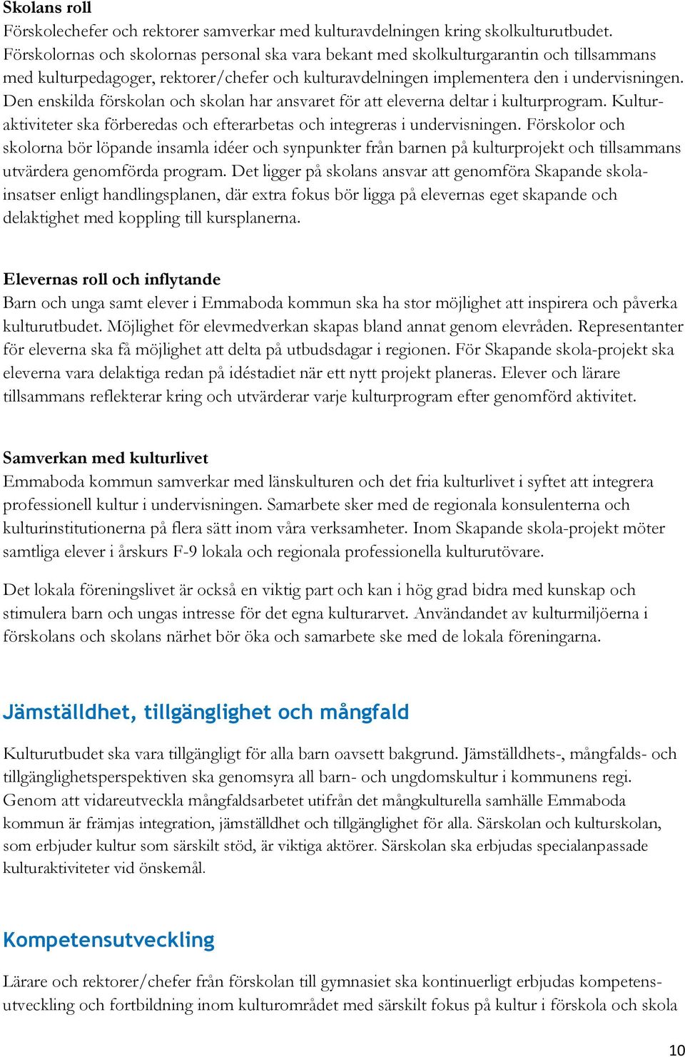 Den enskilda förskolan och skolan har ansvaret för att eleverna deltar i kulturprogram. Kulturaktiviteter ska förberedas och efterarbetas och integreras i undervisningen.