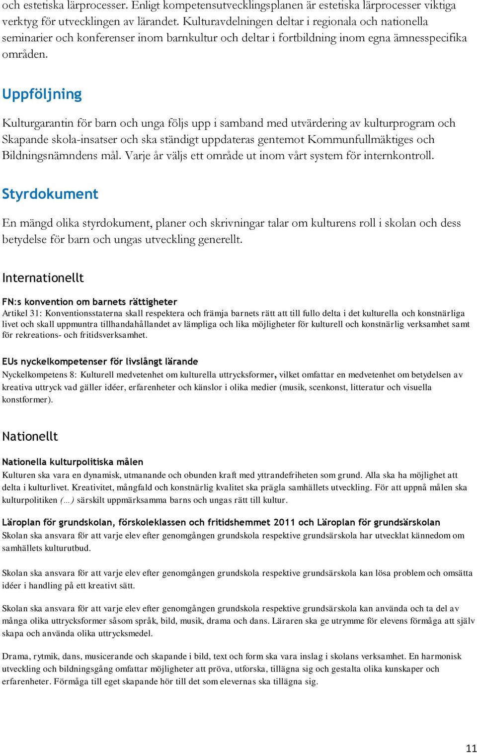 Uppföljning Kulturgarantin för barn och unga följs upp i samband med utvärdering av kulturprogram och Skapande skola-insatser och ska ständigt uppdateras gentemot Kommunfullmäktiges och