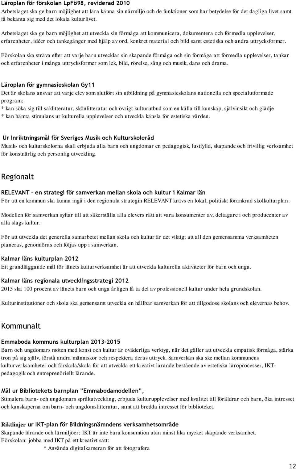 Arbetslaget ska ge barn möjlighet att utveckla sin förmåga att kommunicera, dokumentera och förmedla upplevelser, erfarenheter, idéer och tankegånger med hjälp av ord, konkret material och bild samt