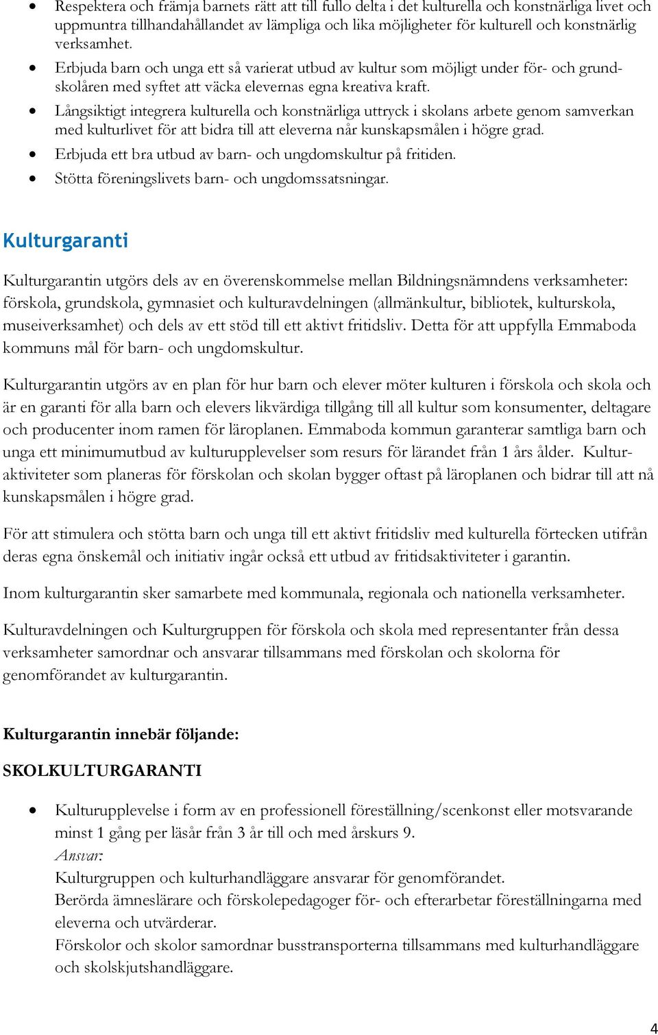 Långsiktigt integrera kulturella och konstnärliga uttryck i skolans arbete genom samverkan med kulturlivet för att bidra till att eleverna når kunskapsmålen i högre grad.