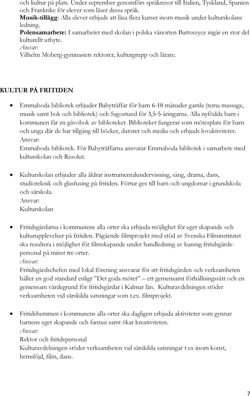 Polensamarbete: I samarbetet med skolan i polska vänorten Bartoszyce ingår en stor del kulturellt utbyte. Vilhelm Moberg-gymnasiets rektorer, kulturgrupp och lärare.