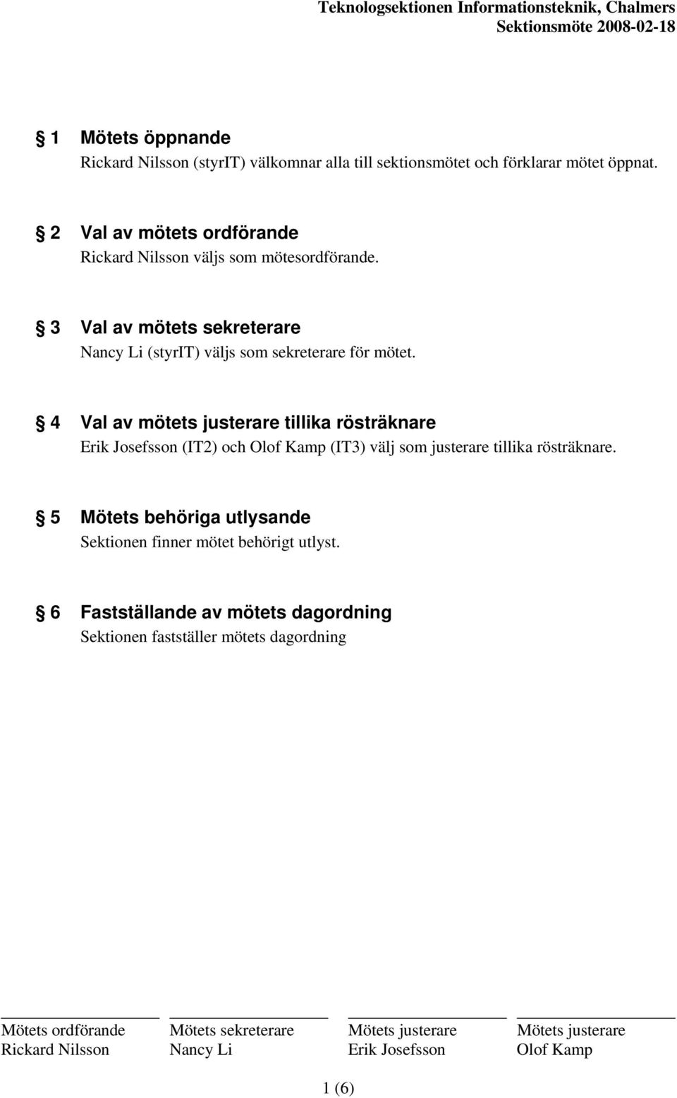 3 Val av mötets sekreterare Nancy Li (styrit) väljs som sekreterare för mötet.