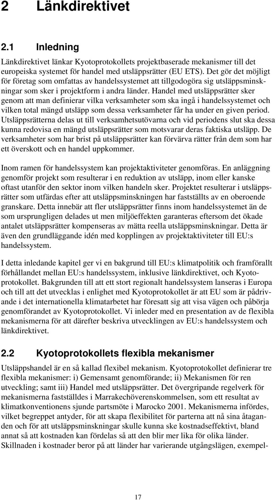 Handel med utsläppsrätter sker genom att man definierar vilka verksamheter som ska ingå i handelssystemet och vilken total mängd utsläpp som dessa verksamheter får ha under en given period.