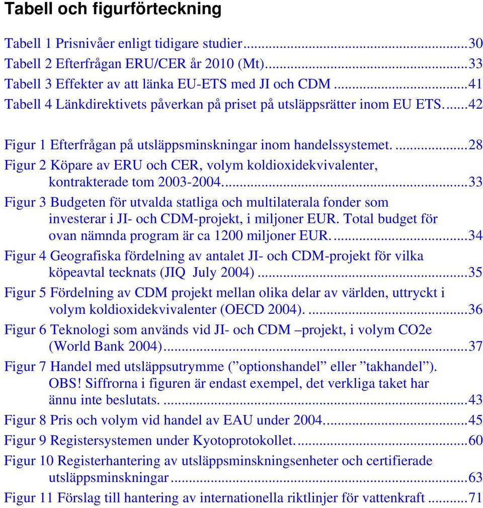 ...28 Figur 2 Köpare av ERU och CER, volym koldioxidekvivalenter, kontrakterade tom 2003-2004.