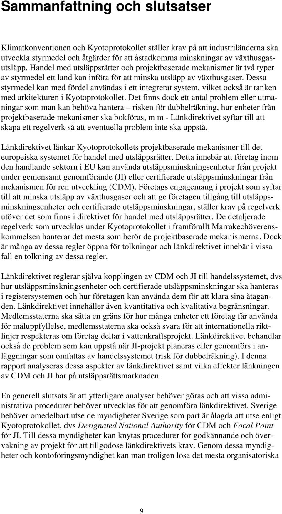 Dessa styrmedel kan med fördel användas i ett integrerat system, vilket också är tanken med arkitekturen i Kyotoprotokollet.