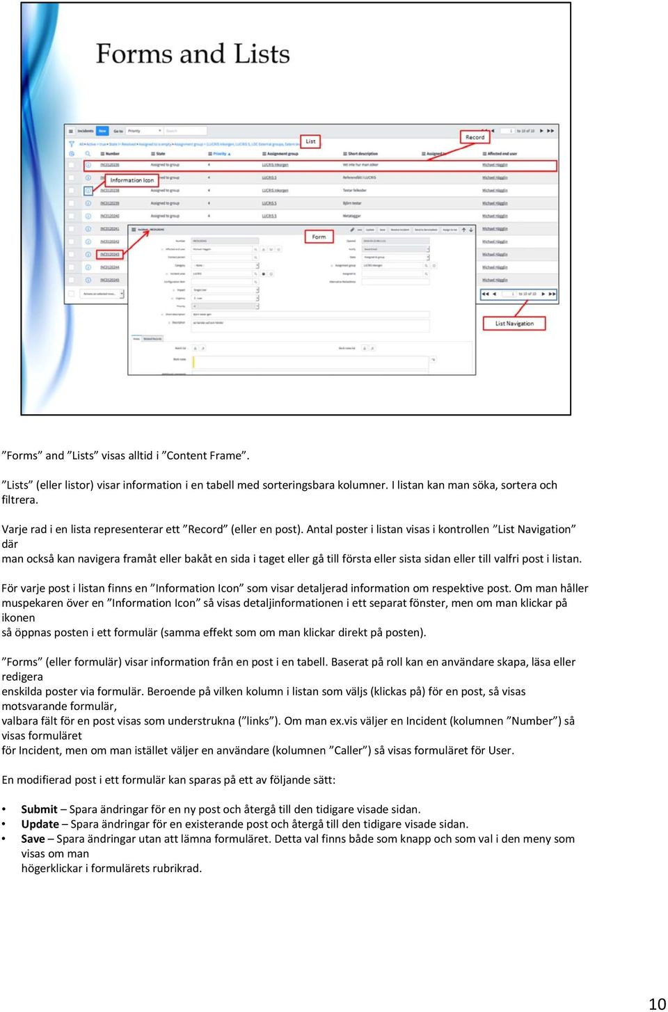 Antal poster i listan visas i kontrollen List Navigation där man också kan navigera framåt eller bakåt en sida i taget eller gå till första eller sista sidan eller till valfri post i listan.