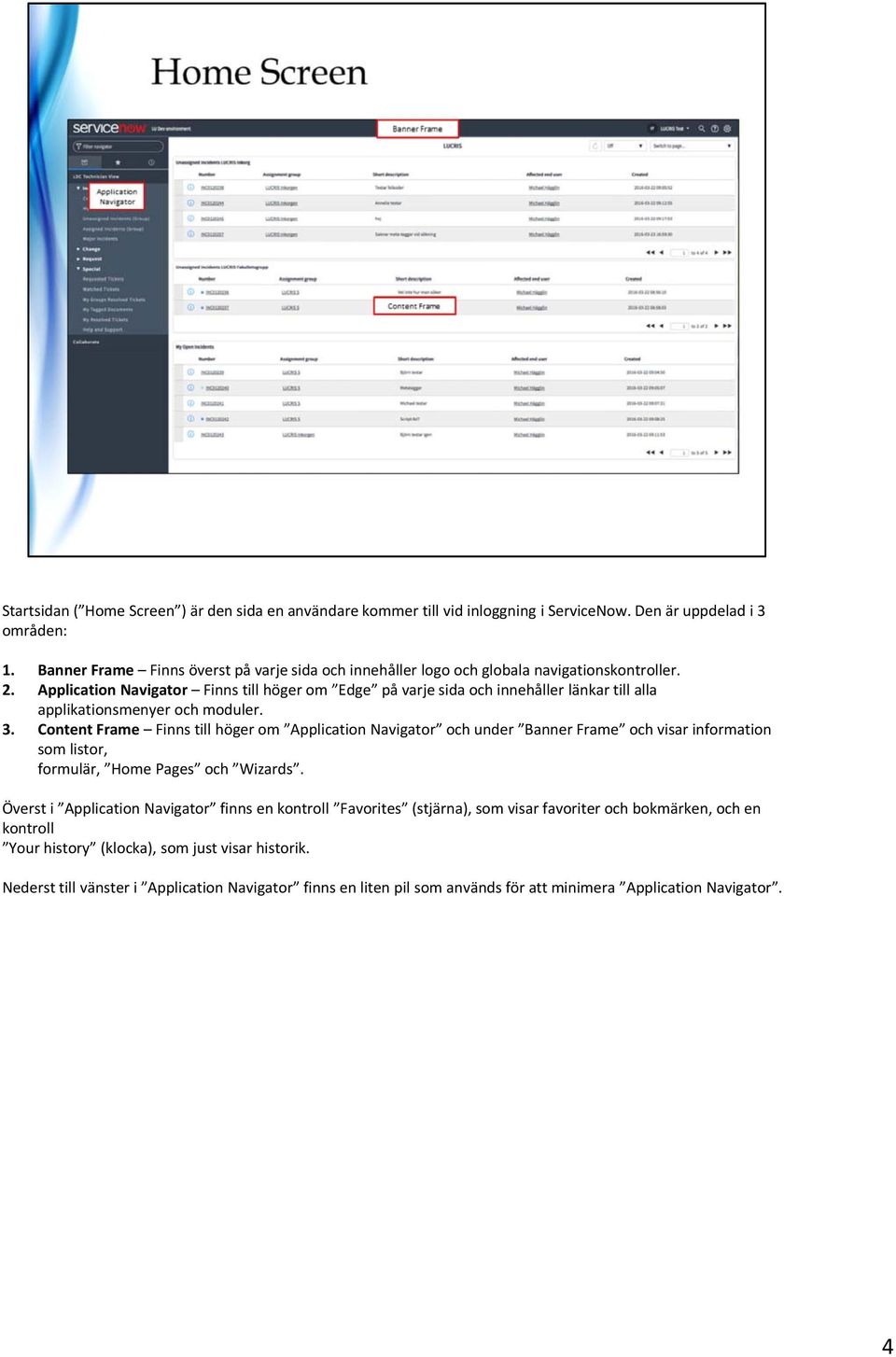 Application Navigator Finns till höger om Edge på varje sida och innehåller länkar till alla applikationsmenyer och moduler. 3.