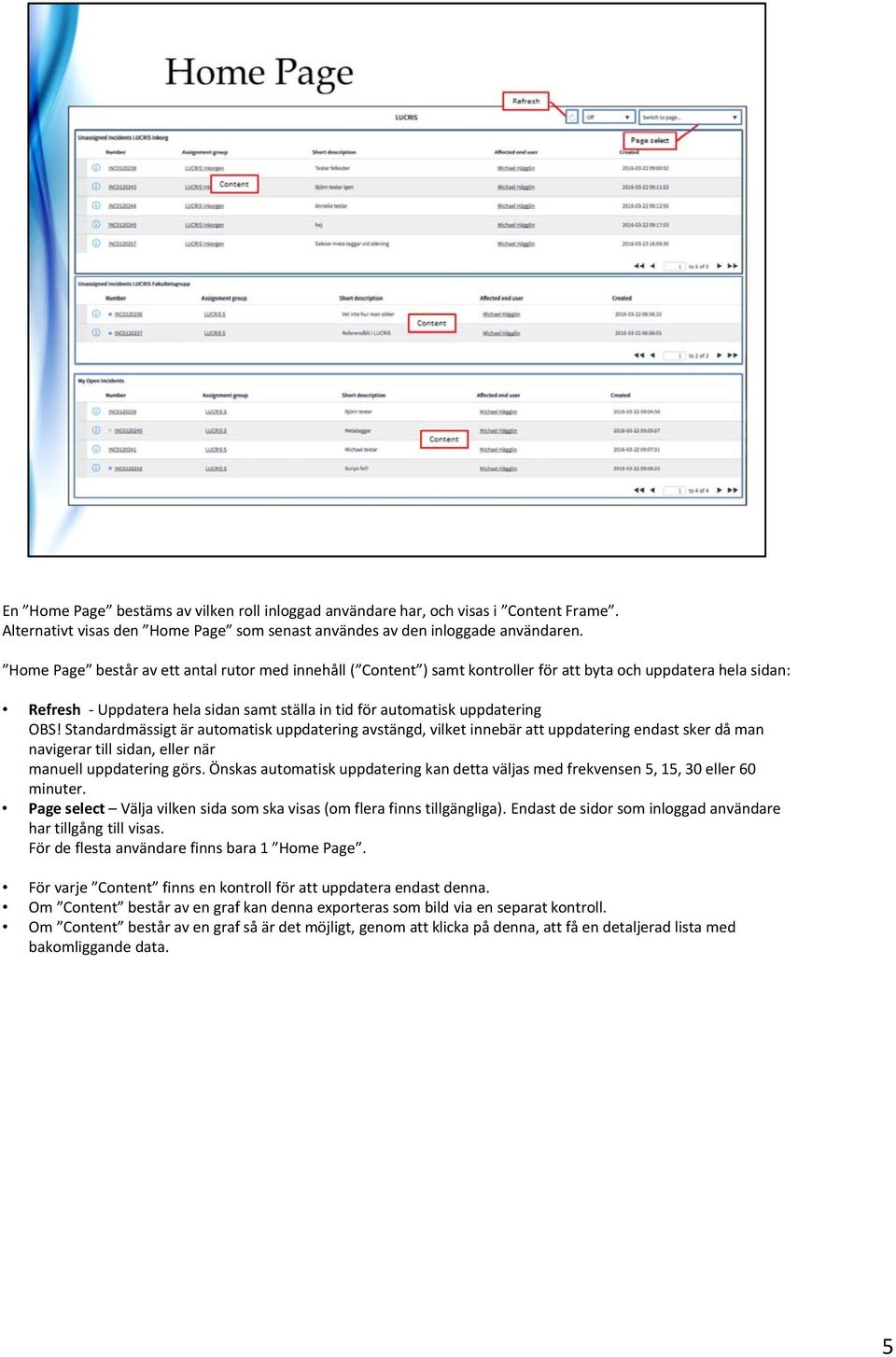 Standardmässigt är automatisk uppdatering avstängd, vilket innebär att uppdatering endast sker då man navigerar till sidan, eller när manuell uppdatering görs.