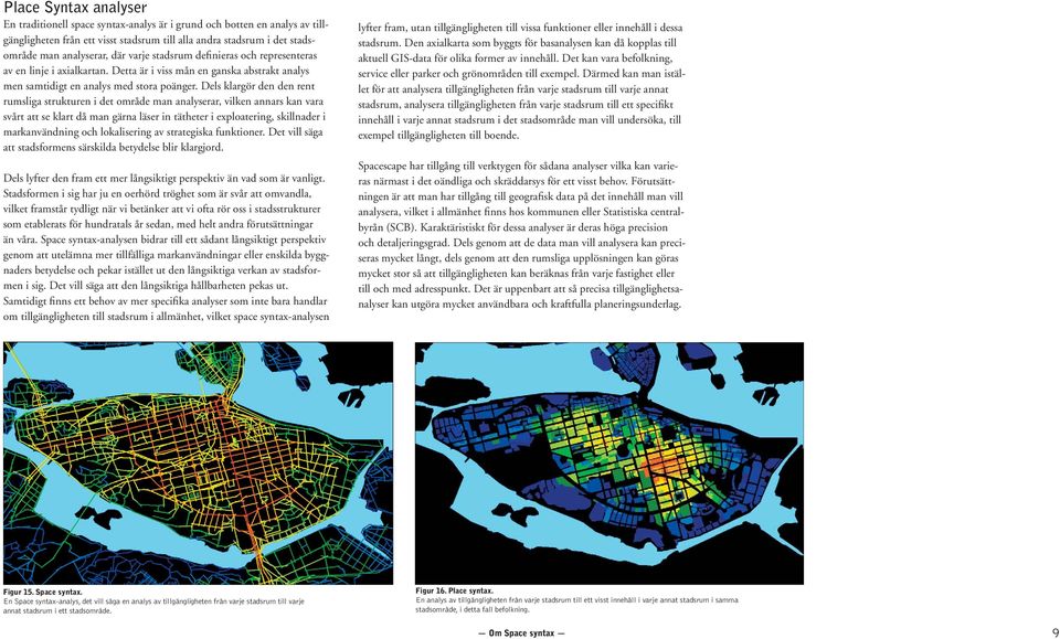 Dels klargör den den rent rumsliga strukturen i det område man analyserar, vilken annars kan vara svårt att se klart då man gärna läser in tätheter i exploatering, skillnader i markanvändning och
