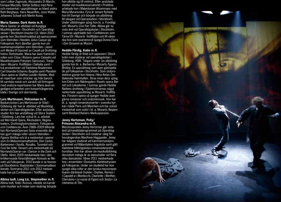 Våren 2012 gjorde hon Stockholmsdebut på operascenen som titelrollen i Händels Julius Caesar på Folkoperan.