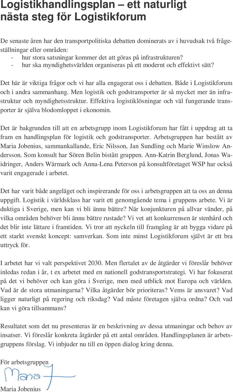 Både i Logistikforum och i andra sammanhang. Men logistik och godstransporter är så mycket mer än infrastruktur och myndighetsstruktur.