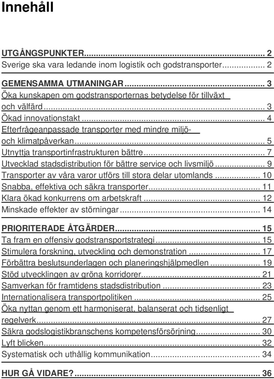 .. 7 Utvecklad stadsdistribution för bättre service och livsmiljö... 9 Transporter av våra varor utförs till stora delar utomlands... 10 Snabba, effektiva och säkra transporter.