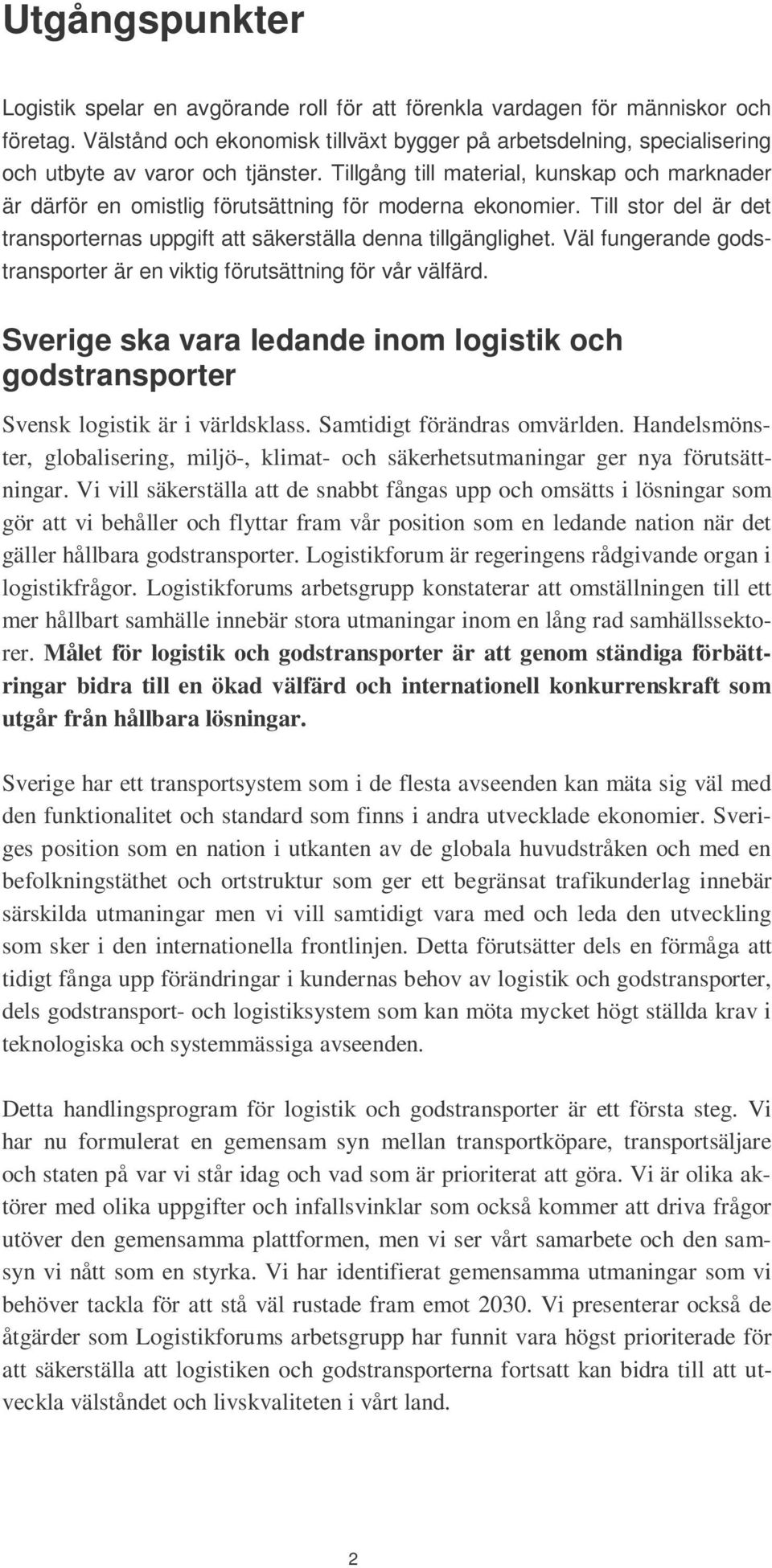 Tillgång till material, kunskap och marknader är därför en omistlig förutsättning för moderna ekonomier. Till stor del är det transporternas uppgift att säkerställa denna tillgänglighet.