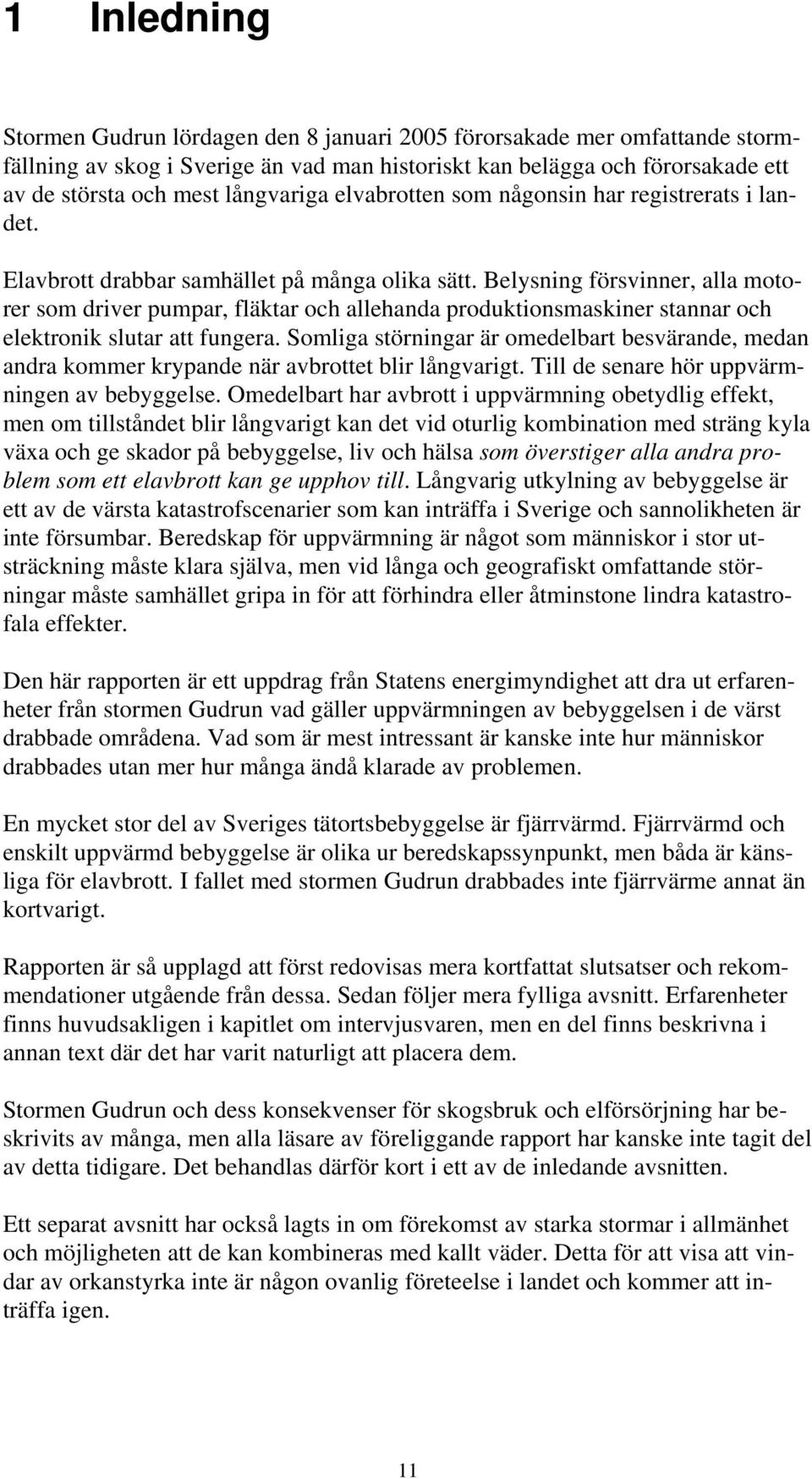 Belysning försvinner, alla motorer som driver pumpar, fläktar och allehanda produktionsmaskiner stannar och elektronik slutar att fungera.