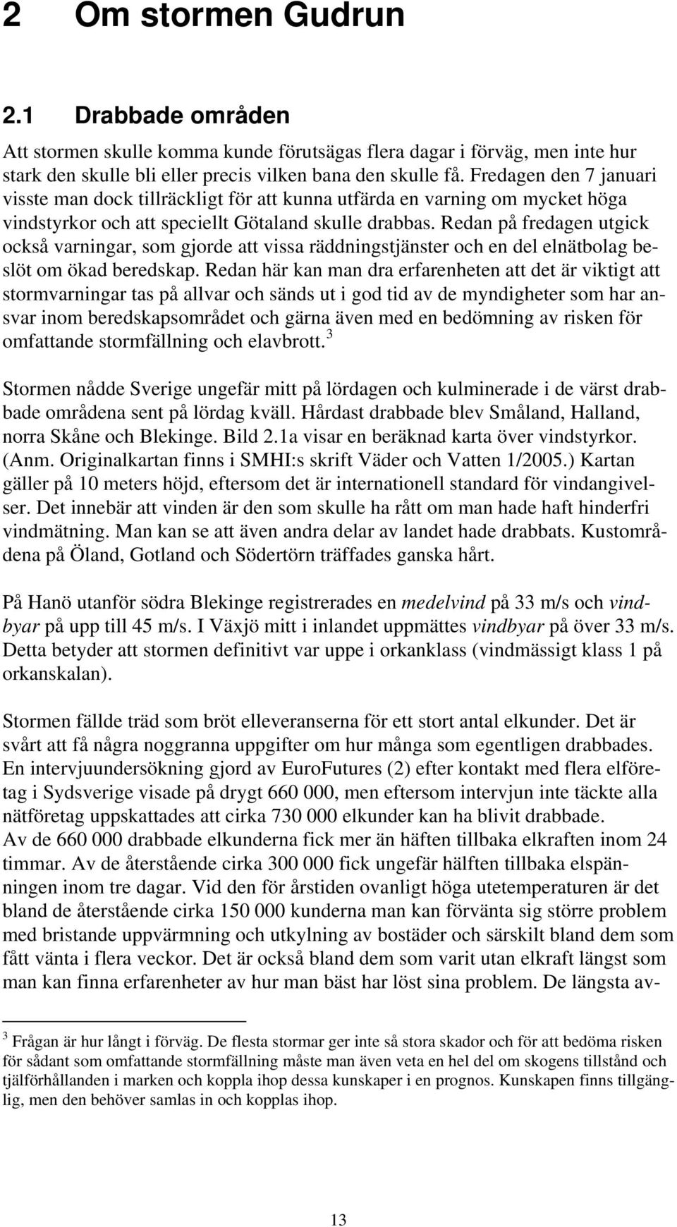 Redan på fredagen utgick också varningar, som gjorde att vissa räddningstjänster och en del elnätbolag beslöt om ökad beredskap.