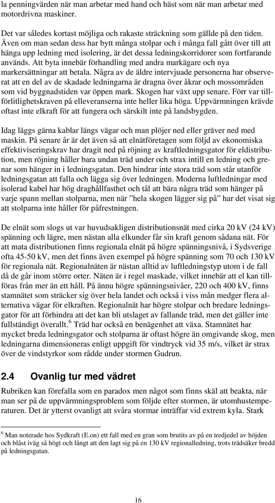 Att byta innebär förhandling med andra markägare och nya markersättningar att betala.