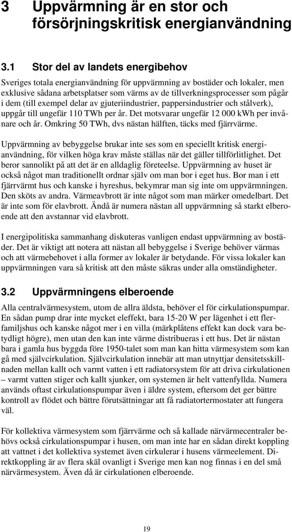 (till exempel delar av gjuteriindustrier, pappersindustrier och stålverk), uppgår till ungefär 110 TWh per år. Det motsvarar ungefär 12 000 kwh per invånare och år.