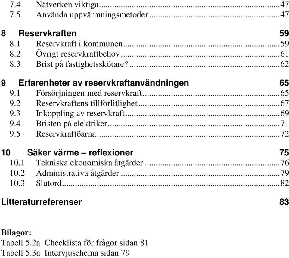 ..67 9.3 Inkoppling av reservkraft...69 9.4 Bristen på elektriker...71 9.5 Reservkraftöarna...72 10 Säker värme reflexioner 75 10.