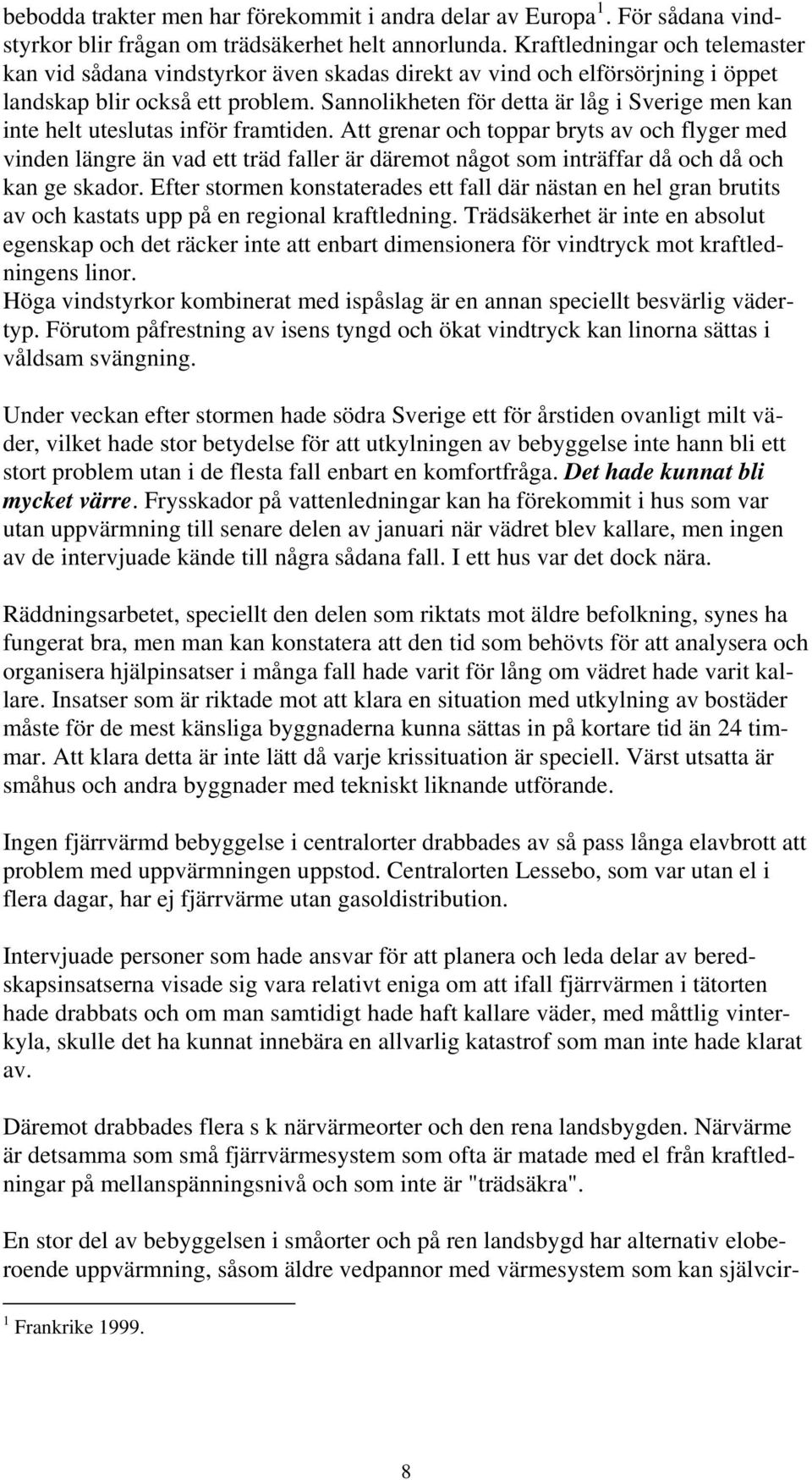Sannolikheten för detta är låg i Sverige men kan inte helt uteslutas inför framtiden.