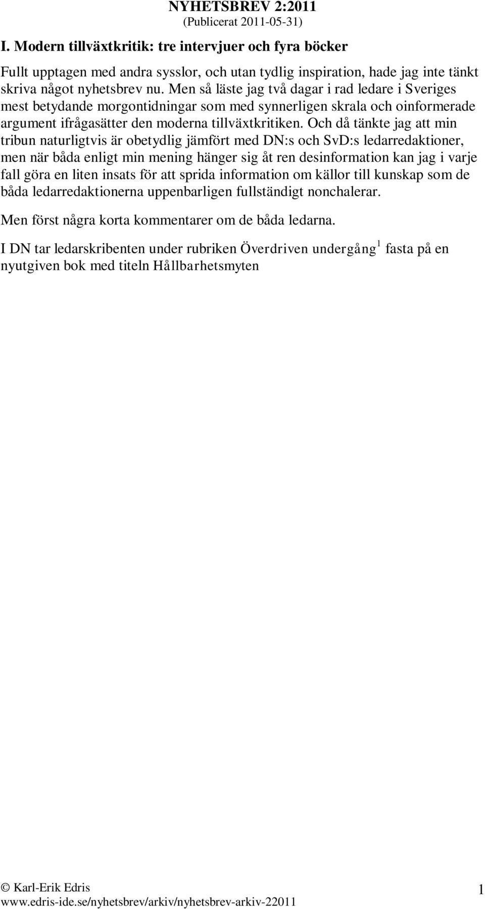 Men så läste jag två dagar i rad ledare i Sveriges mest betydande morgontidningar som med synnerligen skrala och oinformerade argument ifrågasätter den moderna tillväxtkritiken.