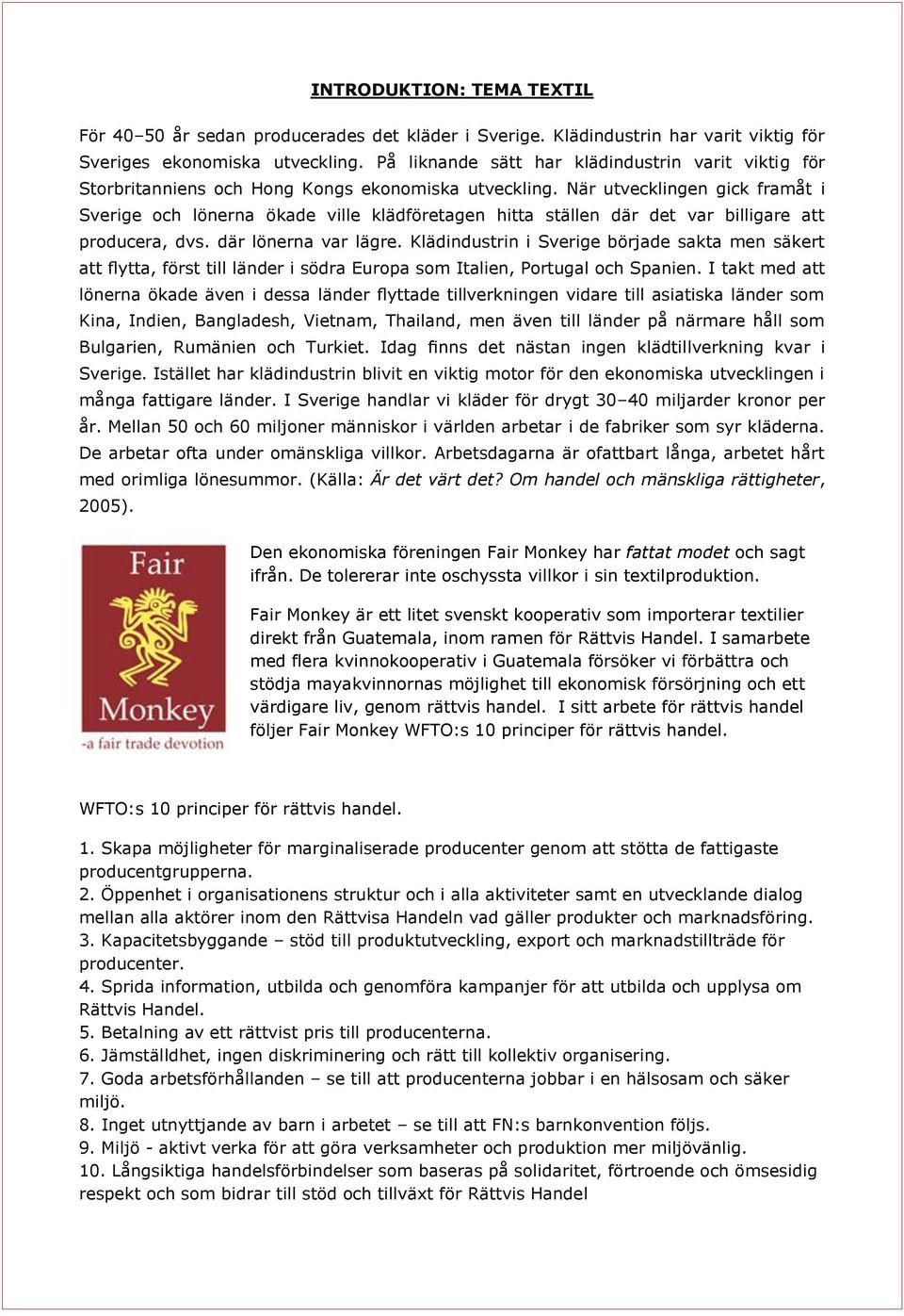 När utvecklingen gick framåt i Sverige och lönerna ökade ville klädföretagen hitta ställen där det var billigare att producera, dvs. där lönerna var lägre.