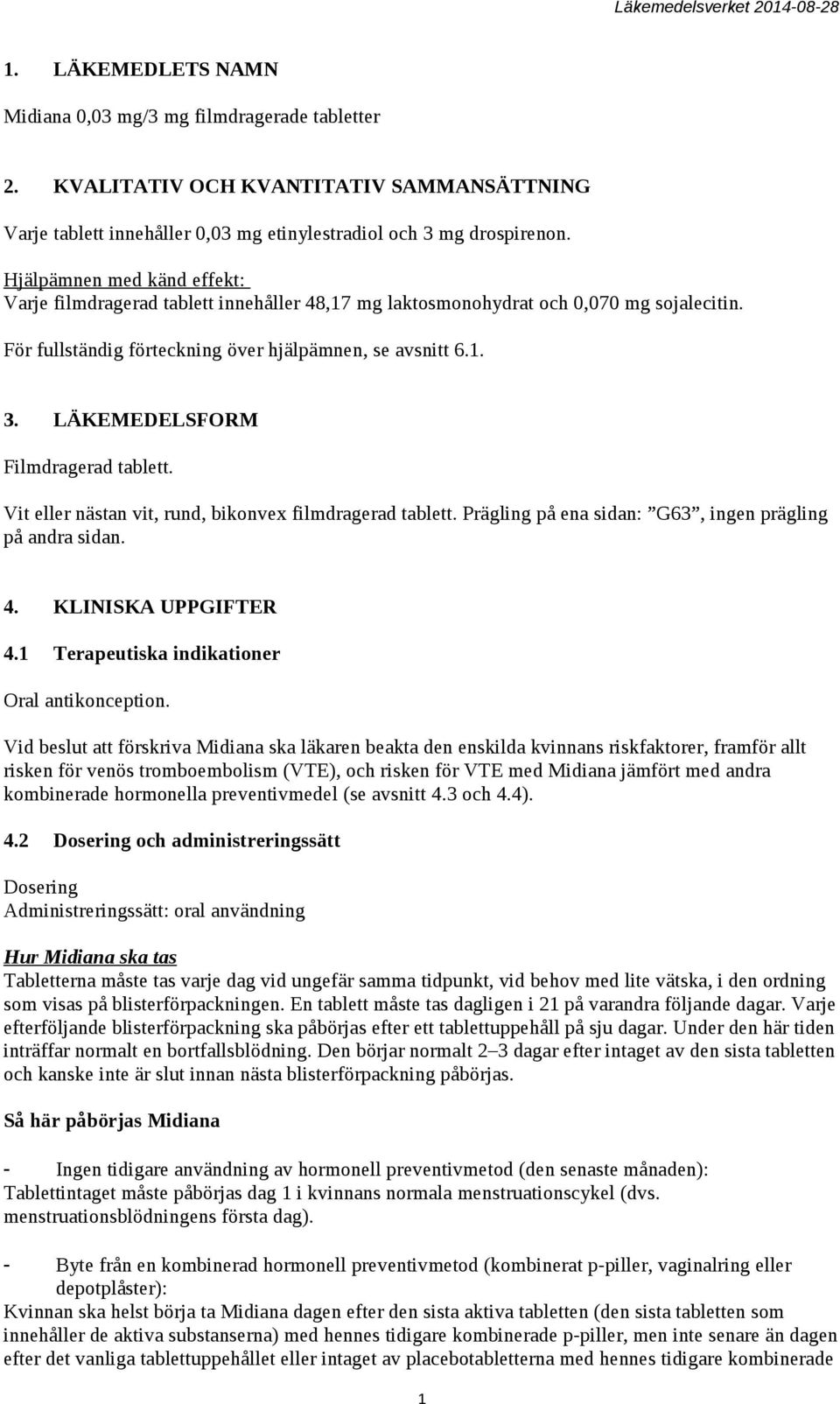 LÄKEMEDELSFORM Filmdragerad tablett. Vit eller nästan vit, rund, bikonvex filmdragerad tablett. Prägling på ena sidan: G63, ingen prägling på andra sidan. 4. KLINISKA UPPGIFTER 4.