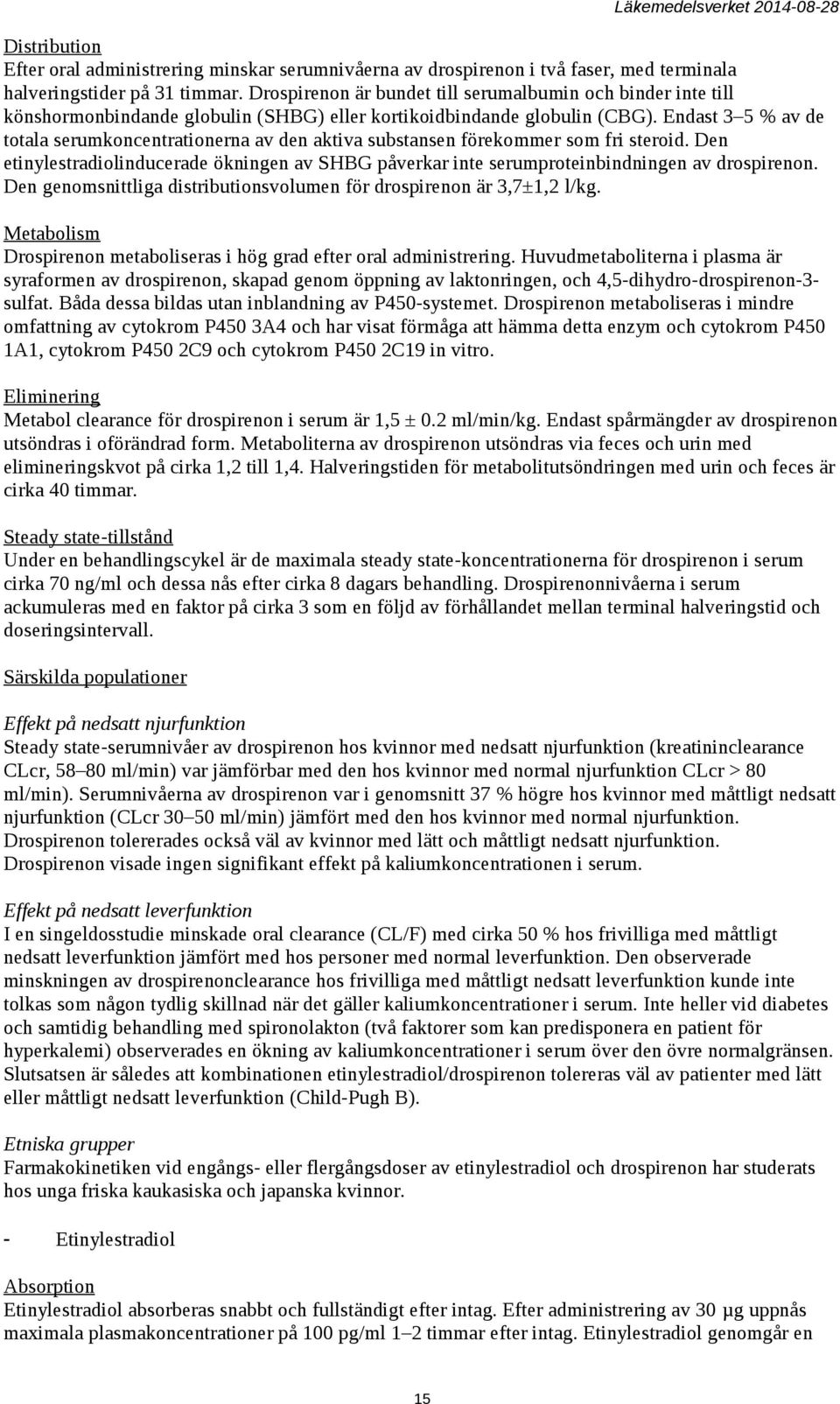 Endast 3 5 % av de totala serumkoncentrationerna av den aktiva substansen förekommer som fri steroid.