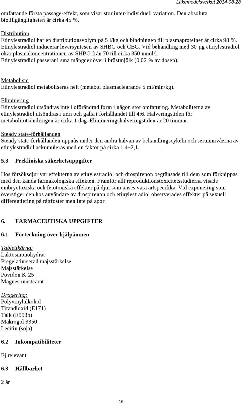 Vid behandling med 30 µg etinylestradiol ökar plasmakoncentrationen av SHBG från 70 till cirka 350 nmol/l. Etinylestradiol passerar i små mängder över i bröstmjölk (0,02 % av dosen).