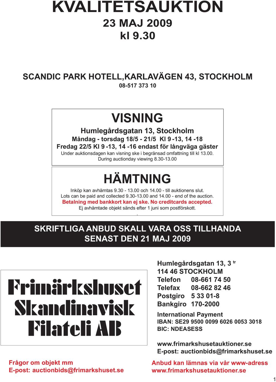 Under auktionsdagen kan visning ske i begränsad omfattning till kl 13.00. During auctionday viewing 8.30-13.00 HÄMTNING Inköp kan avhämtas 9.30-13.00 och 14.00 - till auktionens slut.