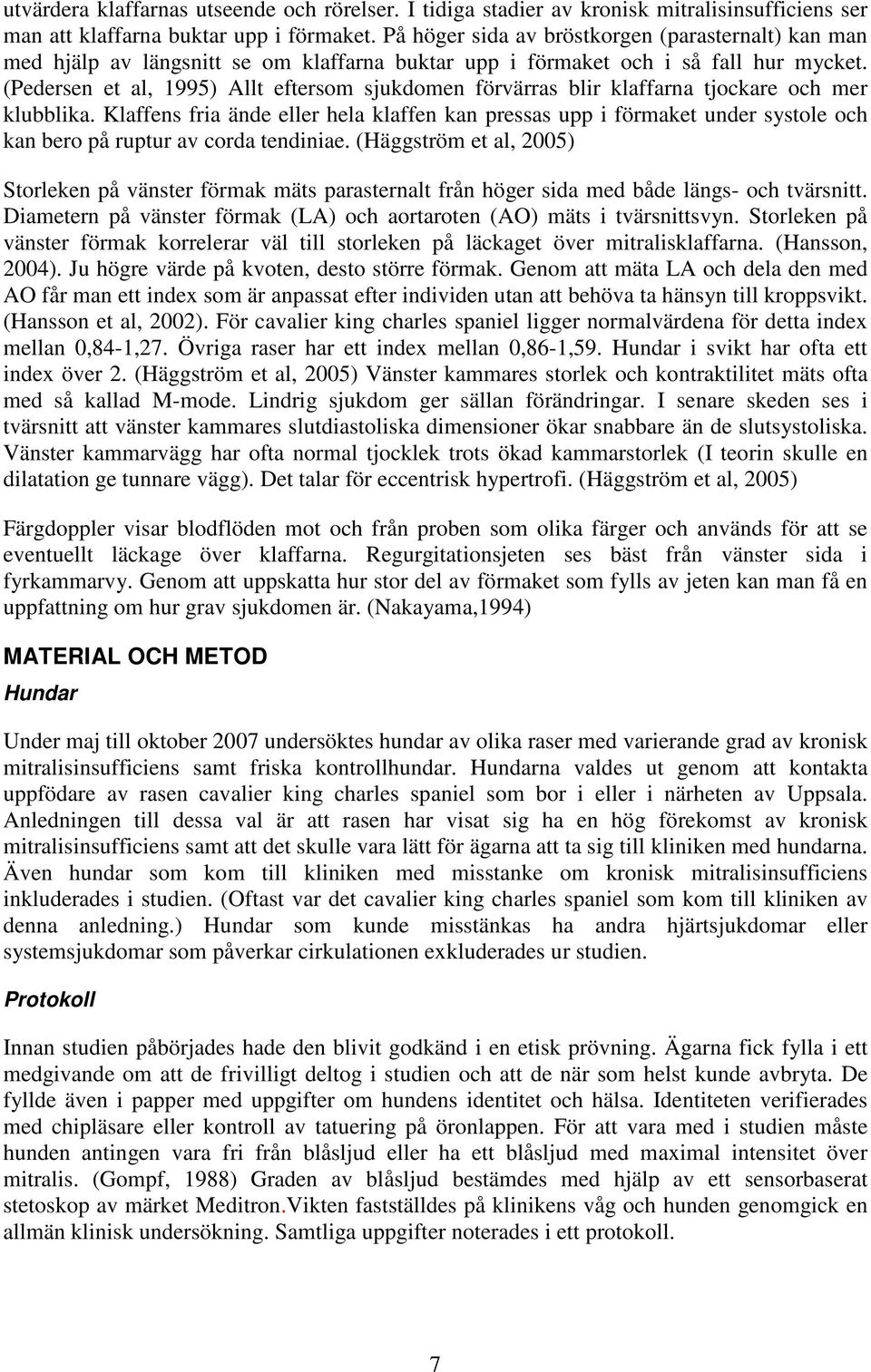 (Pedersen et al, 1995) Allt eftersom sjukdomen förvärras blir klaffarna tjockare och mer klubblika.