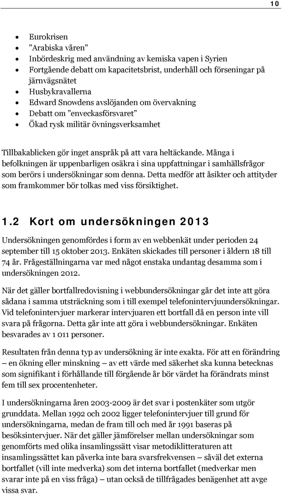 Många i befolkningen är uppenbarligen osäkra i sina uppfattningar i samhällsfrågor som berörs i undersökningar som denna.