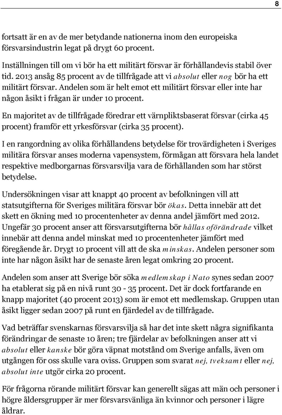 En majoritet av de tillfrågade föredrar ett värnpliktsbaserat försvar (cirka procent) framför ett yrkesförsvar (cirka procent).