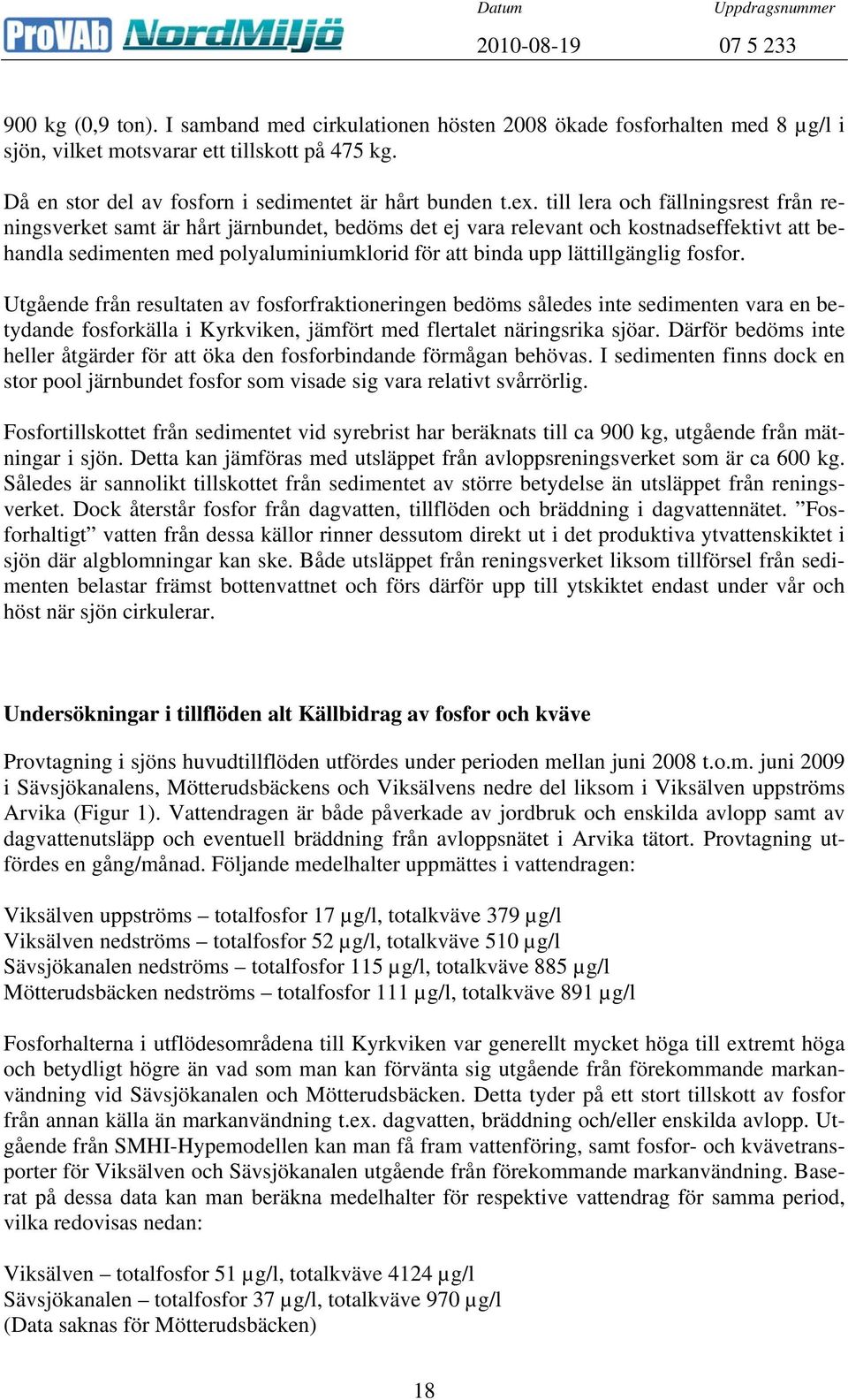 lättillgänglig fosfor. Utgående från resultaten av fosforfraktioneringen bedöms således inte sedimenten vara en betydande fosforkälla i Kyrkviken, jämfört med flertalet näringsrika sjöar.