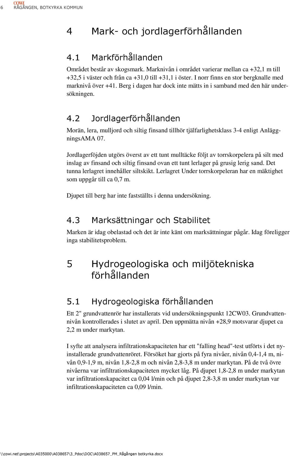 Berg i dagen har dock inte mätts in i samband med den här undersökningen. 4.2 Jordlagerförhållanden Morän, lera, mulljord och siltig finsand tillhör tjälfarlighetsklass 3-4 enligt AnläggningsAMA 07.