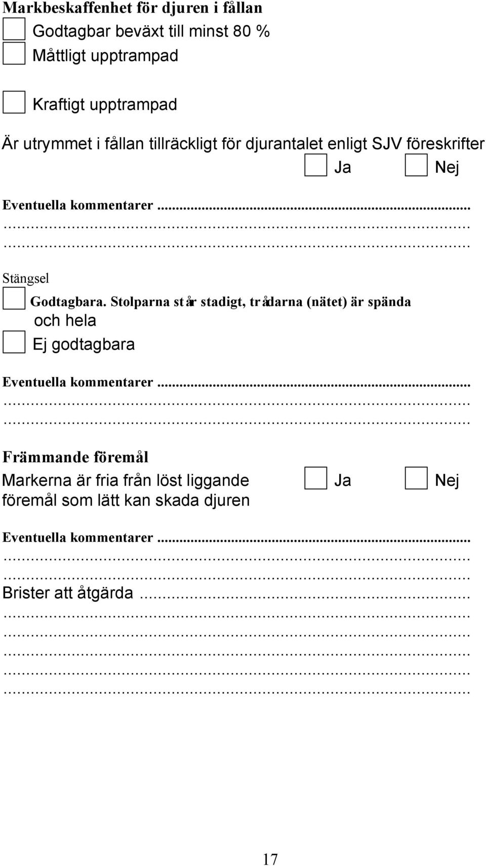 .. Stängsel Godtagbara. Stolparna står stadigt, trådarna (nätet) är spända och hela Ej godtagbara Eventuella kommentarer.