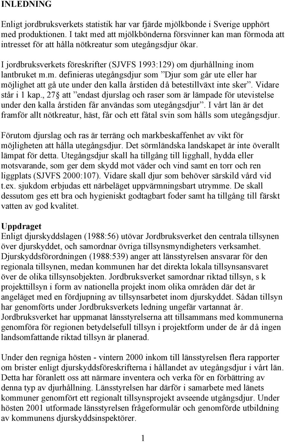 I jordbruksverkets föreskrifter (SJVFS 1993:129) om djurhållning inom lantbruket m.m. definieras utegångsdjur som Djur som går ute eller har möjlighet att gå ute under den kalla årstiden då betestillväxt inte sker.