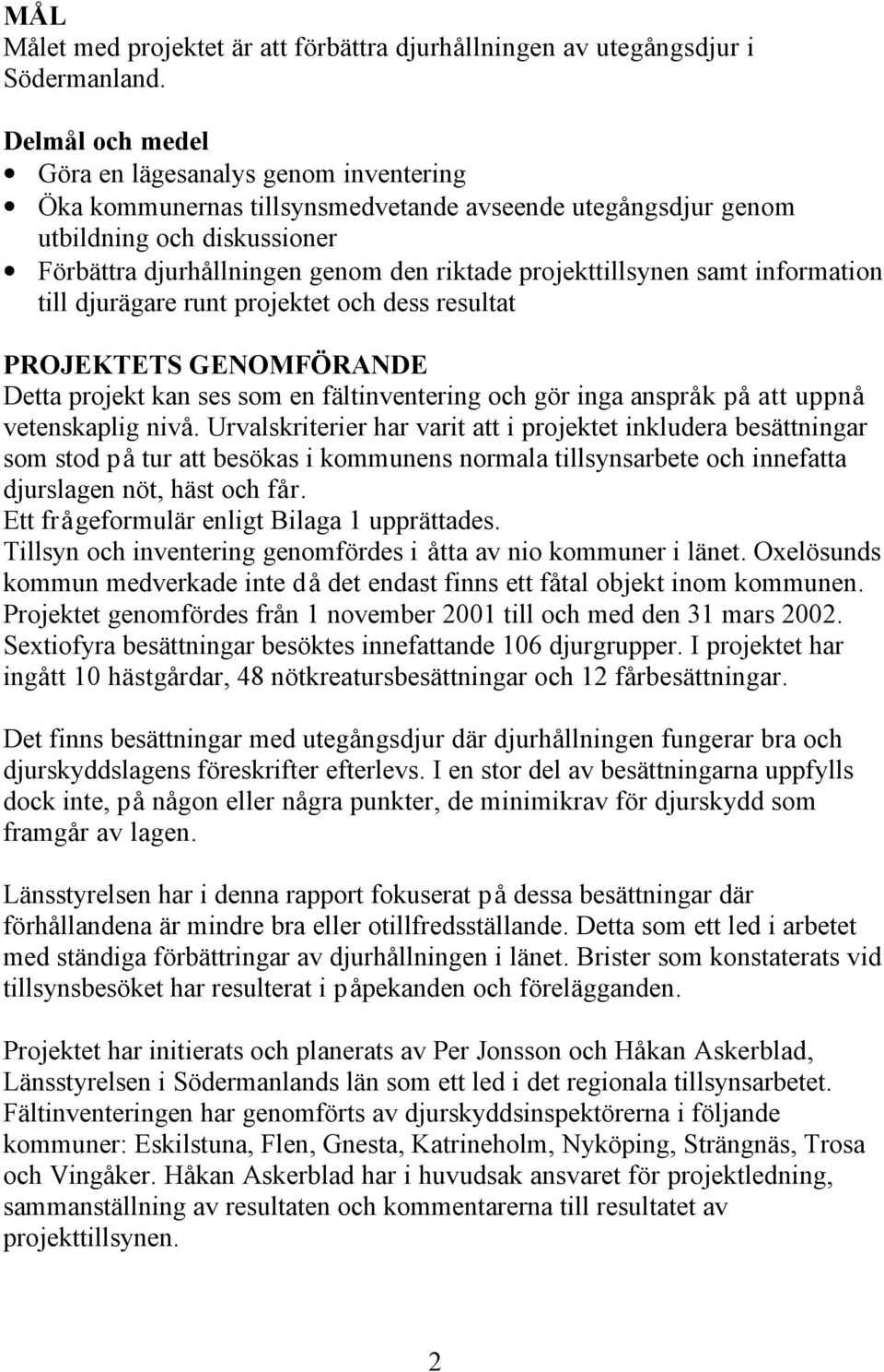 projekttillsynen samt information till djurägare runt projektet och dess resultat PROJEKTETS GENOMFÖRANDE Detta projekt kan ses som en fältinventering och gör inga anspråk på att uppnå vetenskaplig